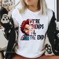 We're Friends 'Til The End DTF Transfer